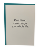 One Friend Can Change Your Whole Life Card